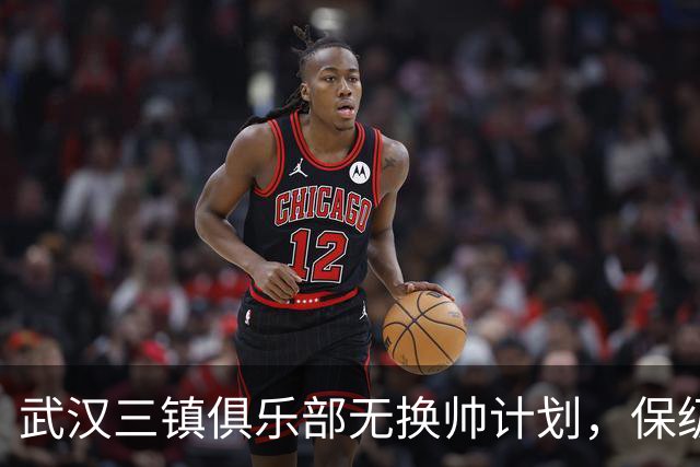 武汉三镇俱乐部无换帅计划，保级之路愈发艰难